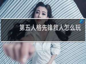 第五人格先锋救人怎么玩