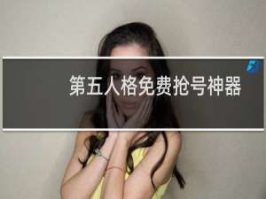第五人格免费抢号神器
