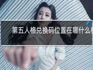 第五人格兑换码位置在哪什么梗
