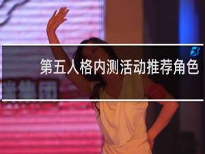 第五人格内测活动推荐角色