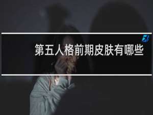 第五人格前期皮肤有哪些