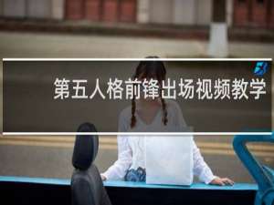 第五人格前锋出场视频教学