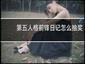 第五人格前锋日记怎么抽奖