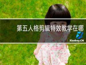 第五人格剪辑特效教学在哪