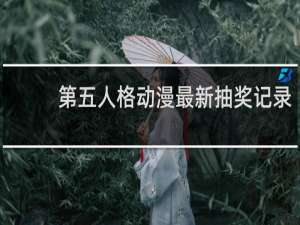 第五人格动漫最新抽奖记录