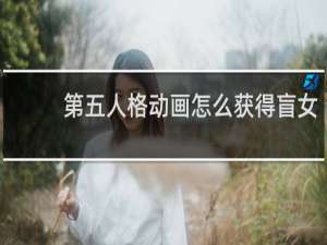 第五人格动画怎么获得盲女