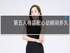第五人格匹配心动瞬间多久