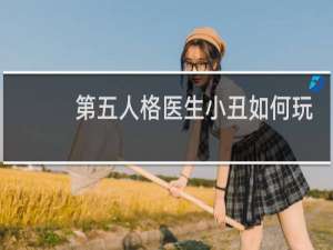 第五人格医生小丑如何玩