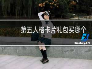 第五人格卡片礼包买哪个