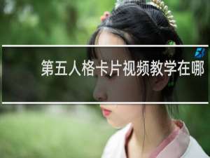 第五人格卡片视频教学在哪