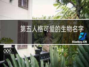 第五人格可爱的生物名字