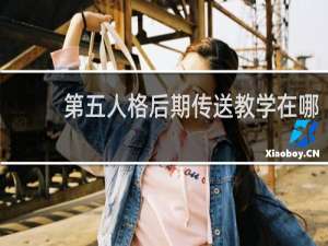 第五人格后期传送教学在哪