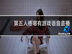 第五人格哪有游戏语音直播