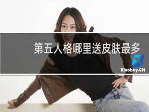 第五人格哪里送皮肤最多