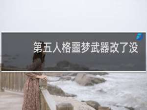 第五人格噩梦武器改了没