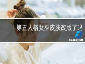 第五人格女巫皮肤改版了吗