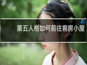 第五人格如何前往客房小屋