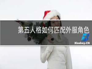 第五人格如何匹配外服角色