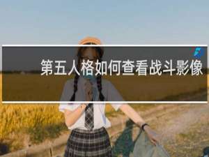 第五人格如何查看战斗影像