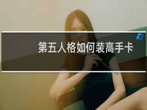 第五人格如何装高手卡