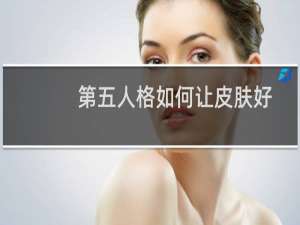第五人格如何让皮肤好