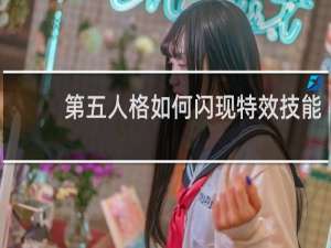 第五人格如何闪现特效技能