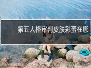 第五人格审判皮肤彩蛋在哪