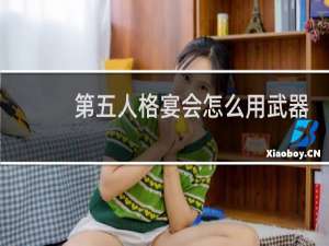 第五人格宴会怎么用武器