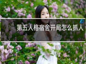 第五人格宿舍开局怎么抓人