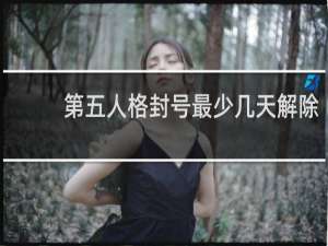 第五人格封号最少几天解除