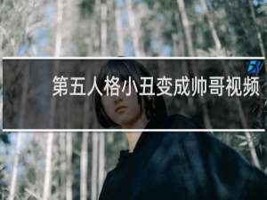 第五人格小丑变成帅哥视频