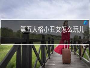 第五人格小丑女怎么玩儿