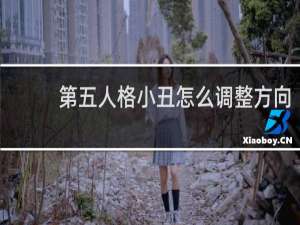 第五人格小丑怎么调整方向