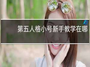 第五人格小号新手教学在哪