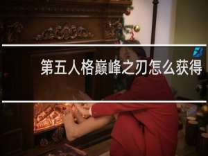 第五人格巅峰之刃怎么获得