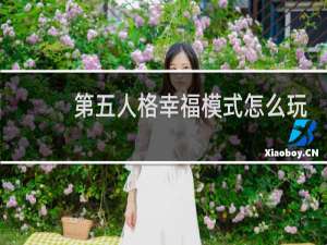 第五人格幸福模式怎么玩