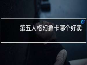 第五人格幻象卡哪个好卖
