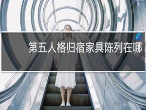 第五人格归宿家具陈列在哪