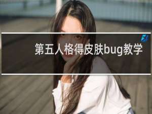 第五人格得皮肤bug教学