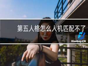 第五人格怎么人机匹配不了