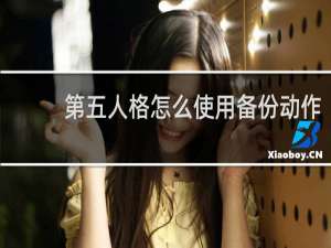 第五人格怎么使用备份动作