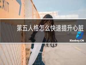 第五人格怎么快速提升心脏