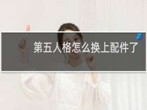 第五人格怎么换上配件了
