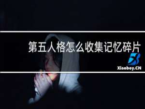 第五人格怎么收集记忆碎片