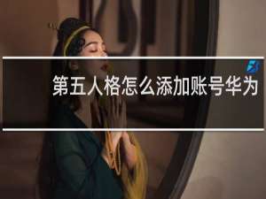 第五人格怎么添加账号华为