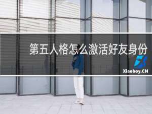 第五人格怎么激活好友身份