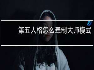 第五人格怎么牵制大师模式
