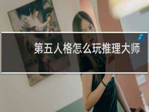 第五人格怎么玩推理大师