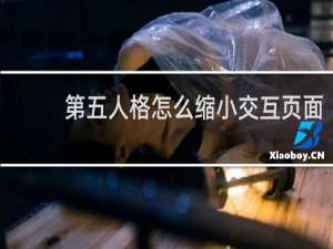 第五人格怎么缩小交互页面