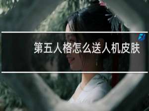 第五人格怎么送人机皮肤